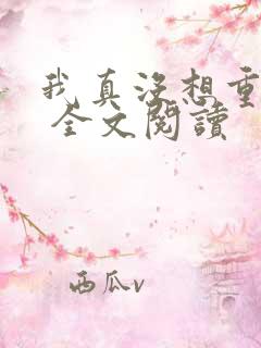 我真没想重生啊 全文阅读