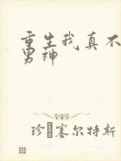 重生我真不想当男神