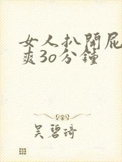 女人扒开屁股桶爽3o分钟
