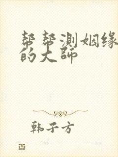 帮帮测姻缘最准的大师