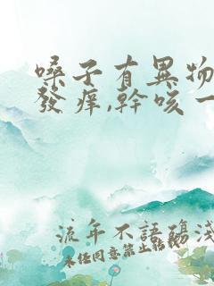 嗓子有异物感,发痒,干咳一下就舒服
