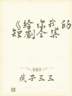 《给你我的心》短剧全集