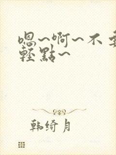 嗯~啊~不要~轻点~