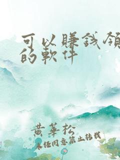 可以赚钱领手机的软件 可以赚钱领手机的软件