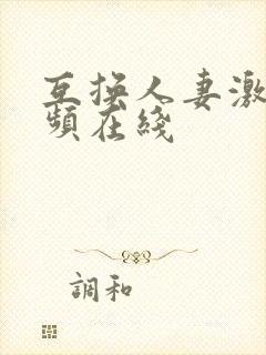 互换人妻激情视频在线