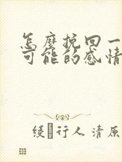 怎么挽回一段不可能的感情