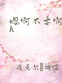 嗯啊不要啊好大h