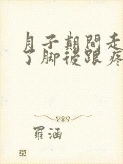 月子期间走路多了脚后跟疼怎么办