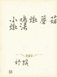 小鸡炖蘑菇怎么炖法