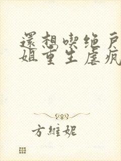 还想吃绝户温小姐重生虐疯前夫全文阅读