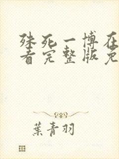殊死一博在线观看完整版免费