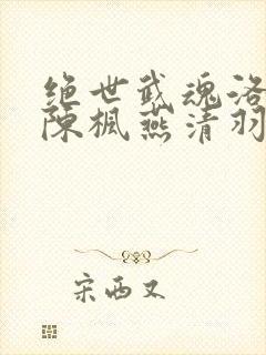 绝世武魂洛城东陈枫燕清羽