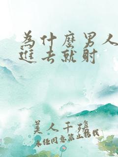 为什么男人还没进去就射