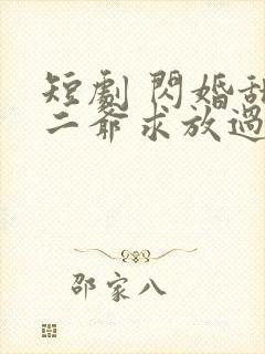 短剧 闪婚甜妻二爷求放过