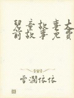 儿童故事大全睡前故事免费听