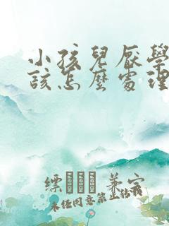 小孩儿厌学家长该怎么处理