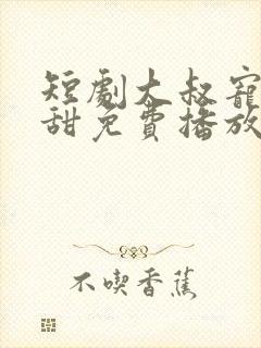 短剧大叔宠妻超甜免费播放