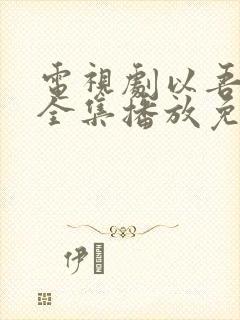 电视剧以吾之名全集播放免费观看