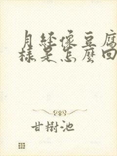 月经像豆腐渣一样是怎么回事