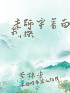 老师穿着白丝让我操