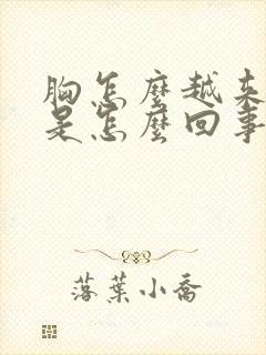 胸怎么越来越大是怎么回事 胸怎么越来越大是怎么回事