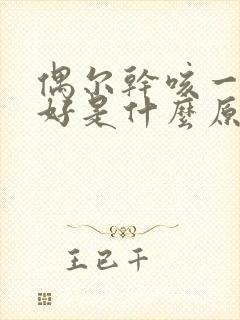 偶尔干咳一直不好是什么原因