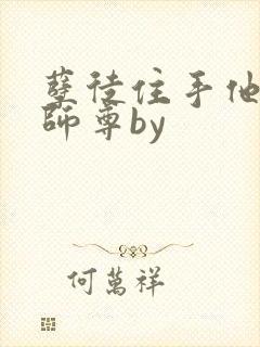 孽徒住手他是你师尊by