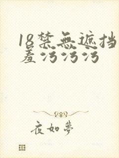 18禁无遮挡羞羞污污污 18禁无遮挡羞羞污污污