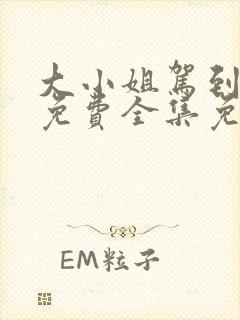 大小姐驾到短剧免费全集免费播放