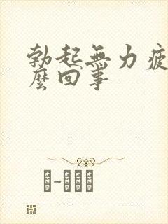 勃起无力疲软怎么回事