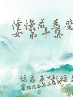 憧憬成为魔法少女 第十集