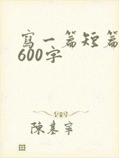 写一篇短篇小说600字