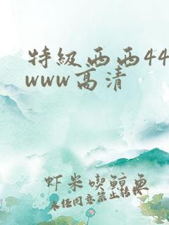 特级西西444www高清