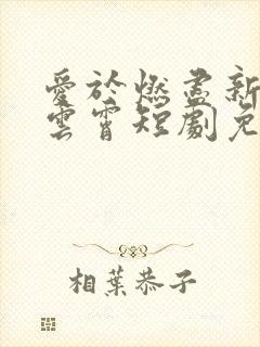 爱于燃尽新生顾云霄短剧免费观看