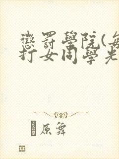 惩罚学院(每天打女同学光屁股)小说h