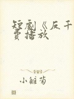 短剧《反千》免费播放