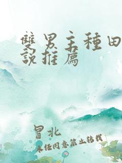 双男主种田文小说推荐 双男主种田文小说推荐