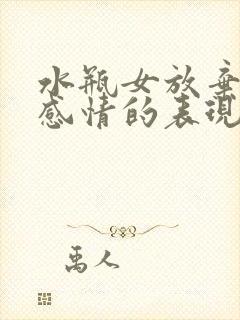 水瓶女放弃一段感情的表现