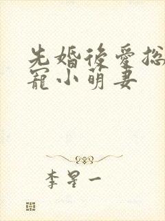 先婚后爱总裁蜜宠小萌妻