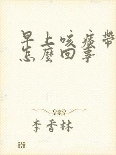早上咳痰带血丝怎么回事