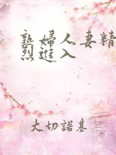 熟妇人妻精品猛烈进入