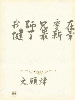 我师兄实在太稳健了最新章节列表