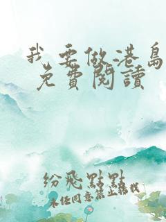 我要做港岛豪门 免费阅读