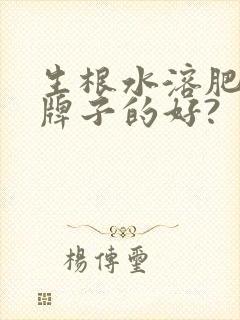 生根水溶肥哪个牌子的好?