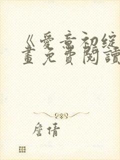 《爱意初绽》漫画免费阅读 《爱意初绽》漫画免费阅读