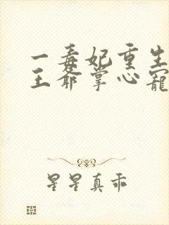 一毒妃重生病娇王爷掌心宠