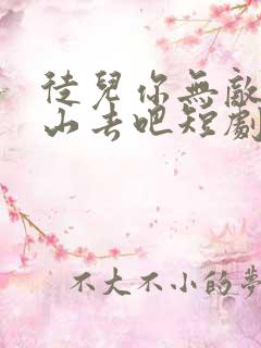 徒儿你无敌了下山去吧短剧全集