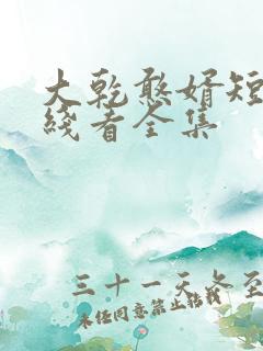大乾憨婿短剧在线看全集 大乾憨婿短剧在线看全集