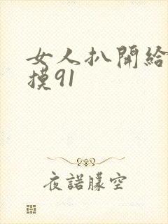女人扒开给男生摸91