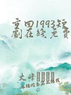 重回1993短剧在线免费观看
